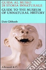 Guida al museo di storia innaturale-Guide to the museum of unnatural history. Ediz. bilingue libro