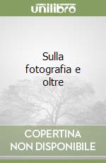 Sulla fotografia e oltre libro