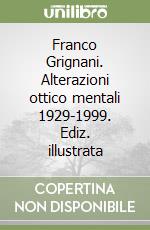 Franco Grignani. Alterazioni ottico mentali 1929-1999. Ediz. illustrata libro