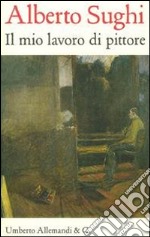 Alberto Sughi. Il mio lavoro di pittore. Testi scelti libro