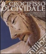 Il crocifisso di Cividale e la scultura lignea nel Patriarcato di Aquileia al tempo di Pellegrino II (secoli XII-XIII). Ediz. illustrata libro