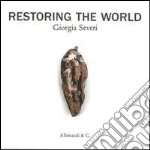 Restoring the world. Giorgia Severi. Ediz. illustrata libro