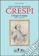 Giuseppe Maria Crespi. Il catalogo ragionato dei disegni e delle stampe. Ediz. illustrata