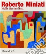 Roberto Miniati. Nulla dies sine linea. Ediz. illustrata libro