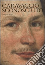 Caravaggio sconosciuto. Le origini del Merisi, eccellente disegnatore, maestro di ritratti e di «cose naturali» libro