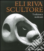 Eli Riva. L'ultima dei classici. Tradizione e modernità. Ediz. illustrata