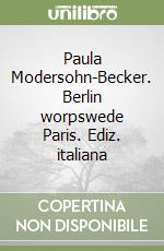Paula Modersohn-Becker. Berlin worpswede Paris. Ediz. italiana