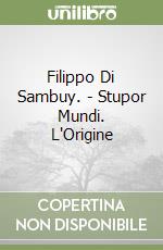 Filippo Di Sambuy. - Stupor Mundi. L'Origine libro