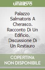 Palazzo Salmatoris A Cherasco. Racconto Di Un Edificio. Discussione Di Un Restauro libro