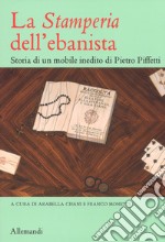 La «Stamperia» dell'ebanista. Storia di un mobile inedito di Pietro Piffetti. Ediz. a colori