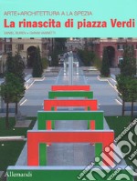 Il rinascita di piazza Verdi. Arte + architettura a La Spezia. Ediz. italiana e inglese libro