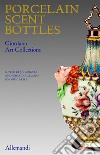 Porcelain scent Bottles. Giordano art collection. Ediz. italiana e inglese libro