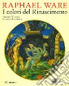Raphael Ware. I colori del Rinascimento. Catalogo della mostra (Urbino, 31 ottobre 2019-13 aprile 2020). Ediz. illustrata libro