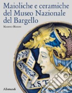 Maioliche e ceramiche del Museo nazionale del Bargello. Ediz. illustrata libro