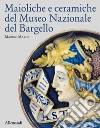 Maioliche e ceramiche del Museo nazionale del Bargello. Ediz. illustrata libro