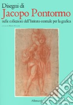 Disengi di Jacopo Pontormo nelle collezioni dell'Istituto centrale per la grafica. Ediz. illustrata libro