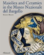 Maiolica and Ceramics in the Museo Nazionale del Bargello. Ediz. illustrata libro