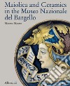 Maiolica and Ceramics in the Museo Nazionale del Bargello. Ediz. illustrata libro di Marini Marino