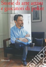 Storie di arte artisti e giocatori di poker. La Galleria Allegretti. Ediz. illustrata libro