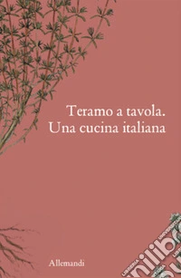 Teramo a tavola. Una cucina italiana. Ediz. illustrata libro