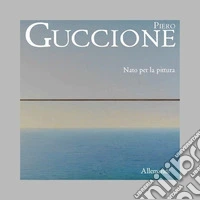 Piero Guccione. Nato per la pittura. Ediz. illustrata libro