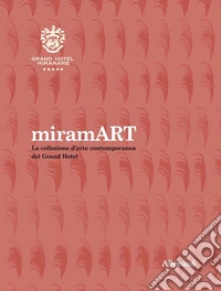 miramART. Beyond the sea. La collezione d'arte contemporanea del Grand Hotel. Ediz. illustrata