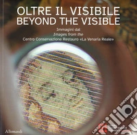 Oltre il visibile. Immagini dal Centro Conservazione Restauro «La Venaria Reale»-Beyond the visible. Ediz. a colori libro