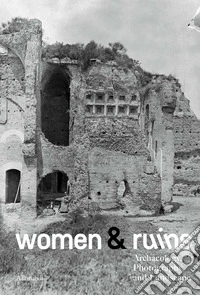 Women & ruins. Archaeology, photography and landscape. Catalogo della mostra (Roma, 14 maggio-9 novembre 2025). Ediz. italiana e inglese libro