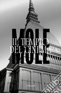 Mole. Il tempio del cinema. Ediz. a colori libro