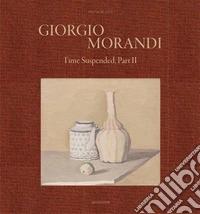 Giorgio Morandi. Time suspended, part II. Ediz. a colori libro