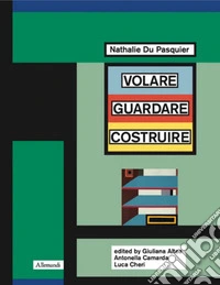 Nathalie Du Pasquier. Volare guardare costruire. Catalogo della mostra (Orani, 17 maggio-14 settembre 2025). Ediz. inglese libro