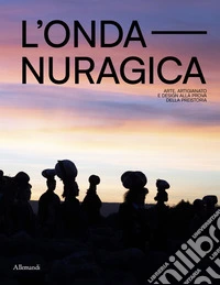 L'onda nuragica. Arte, artigianato e design alla prova della preistoria. Ediz. a colori libro
