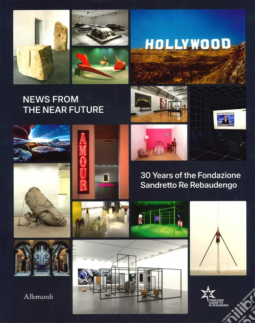 News from the near future. The 30 years of Fondazione Sandretto Re Rebaudengo. Ediz. a colori