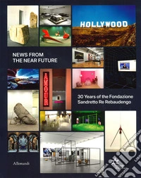 News from the near future. The 30 years of Fondazione Sandretto Re Rebaudengo. Ediz. a colori libro
