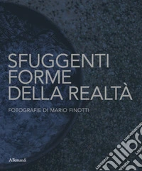 Sfuggenti forme della realtà. Fotografie di Mario Finotti libro