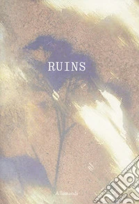 Ruins. Ediz. italiana e inglese libro