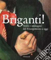 Briganti! Storie e immagini dal Risorgimento a oggi. Catalogo della mostra (Torino, 23 ottobre 2025-29 marzo 2026). Ediz. a colori libro