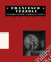 Francesco Vezzoli. Victoria mater. L'idolo e l'icona. Ediz. italiana e inglese libro