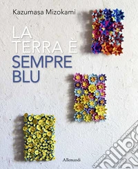 Kazumasa Mizokami. La terra è sempre più blu. Ediz. italiana e inglese libro