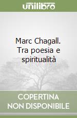 Marc Chagall. Tra poesia e spiritualità libro