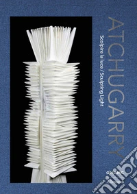 Atchugarry. Scolpire la luce libro