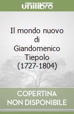 Il mondo nuovo di Giandomenico Tiepolo (1727-1804) libro