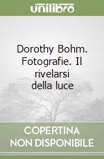 Dorothy Bohm. Fotografie. Il rivelarsi della luce libro
