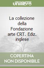 La collezione della Fondazione arte CRT. Ediz. inglese libro