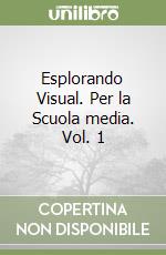 Esplorando Visual. Per la Scuola media. Vol. 1 libro