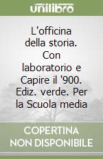 L'officina della storia. Con laboratorio e Capire il '900. Ediz. verde. Per la Scuola media libro