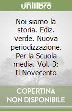 Noi siamo la storia. Ediz. verde. Nuova periodizzazione. Per la Scuola media. Vol. 3: Il Novecento libro