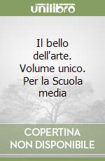 Il bello dell'arte. Volume unico. Per la Scuola media libro