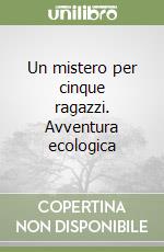 Un mistero per cinque ragazzi. Avventura ecologica libro