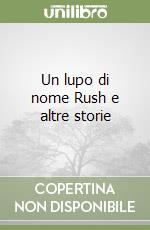 Un lupo di nome Rush e altre storie libro